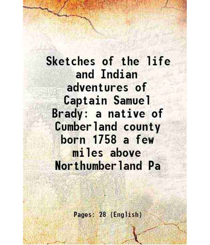     			Sketches of the life and Indian adventures of Captain Samuel Brady a native of Cumberland county born 1758 a few miles above Northumberlan [Hardcover]