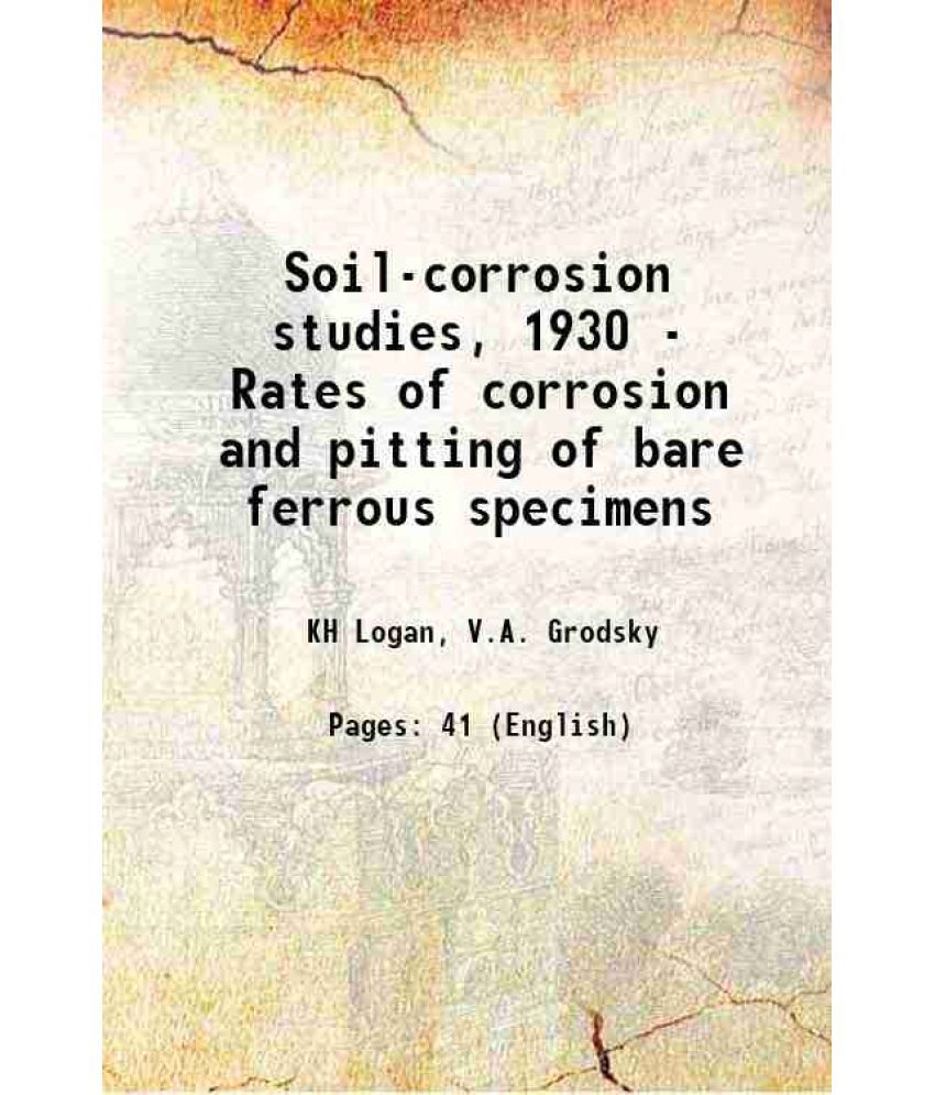     			Soil-corrosion studies, 1930 - Rates of corrosion and pitting of bare ferrous specimens 1931 [Hardcover]