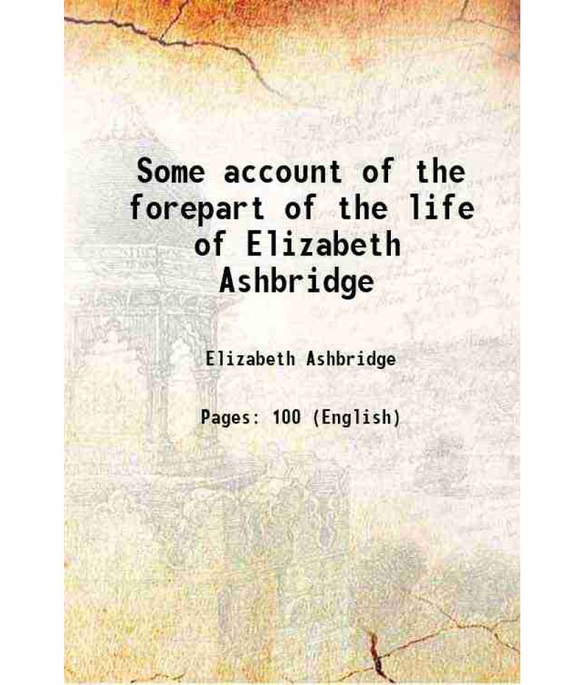     			Some account of the forepart of the life of Elizabeth Ashbridge 1904 [Hardcover]