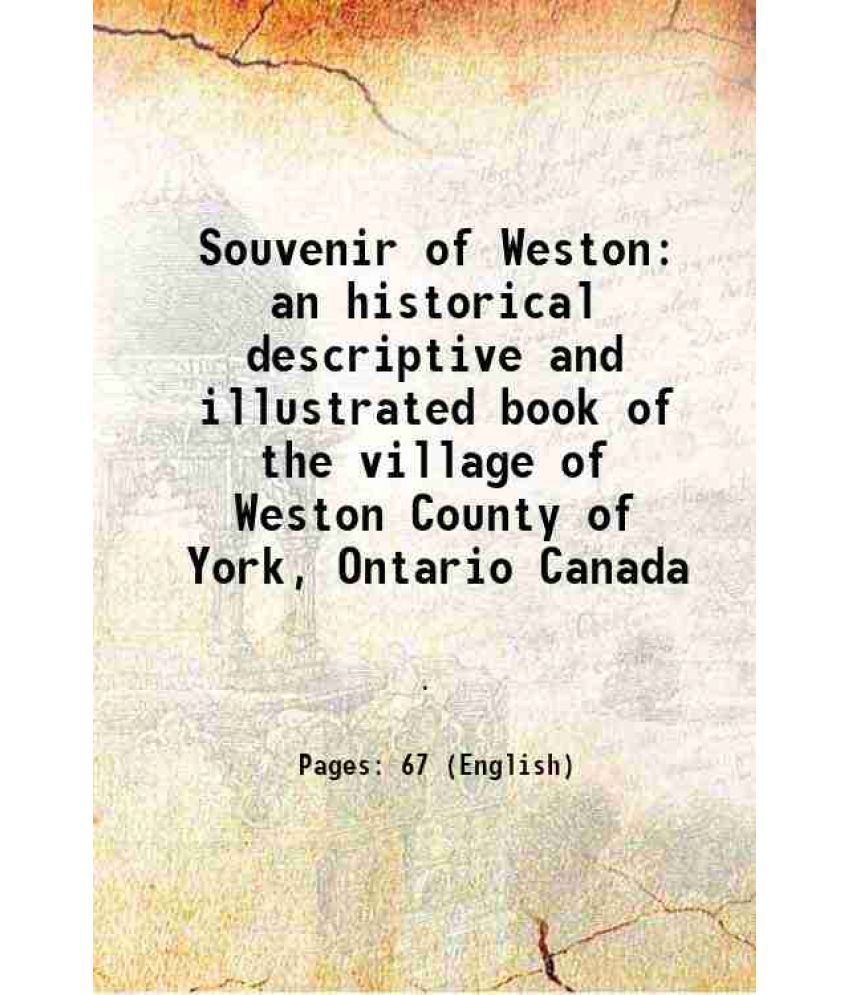    			Souvenir of Weston an historical descriptive and illustrated book of the village of Weston County of York, Ontario Canada 1907 [Hardcover]