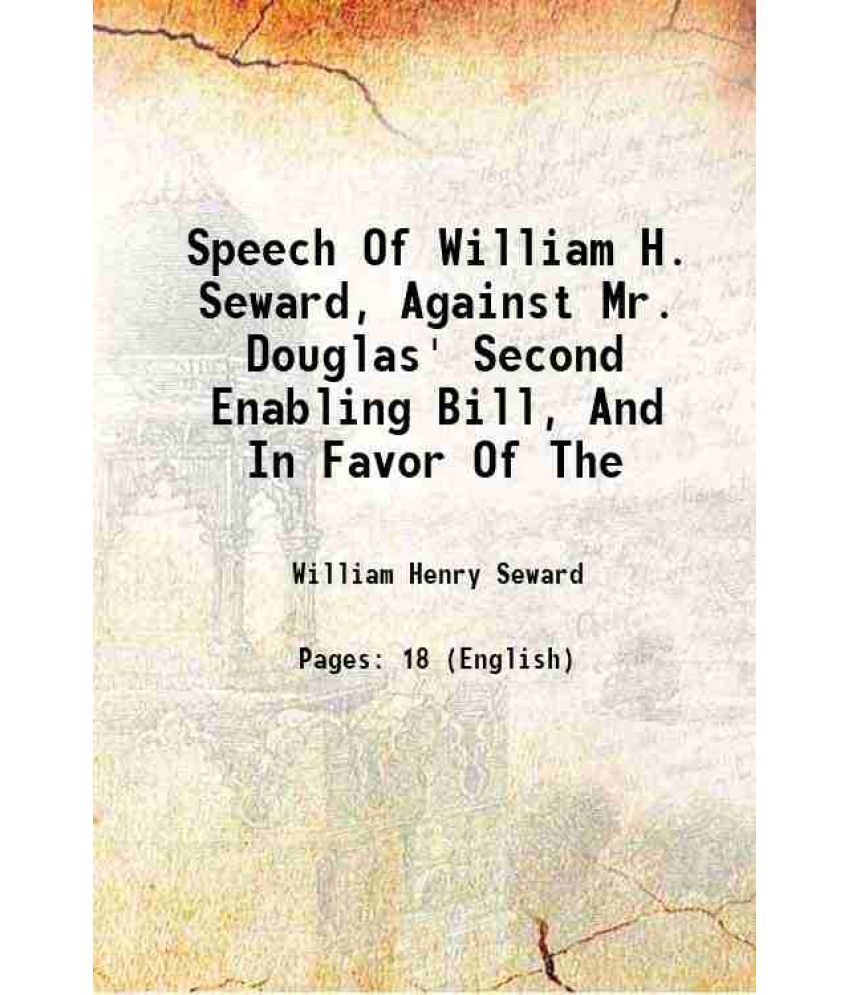     			Speech Of William H. Seward, Against Mr. Douglas' Second Enabling Bill, And In Favor Of The 1856 [Hardcover]