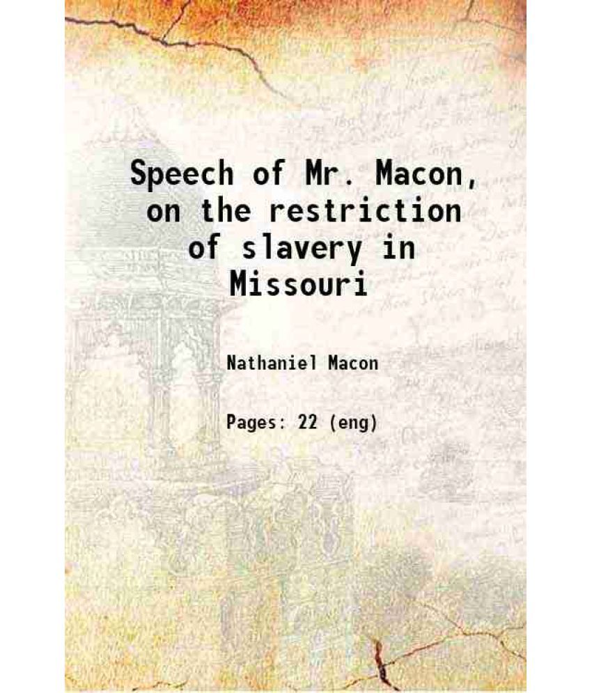     			Speech of Mr. Macon, on the restriction of slavery in Missouri 1820 [Hardcover]