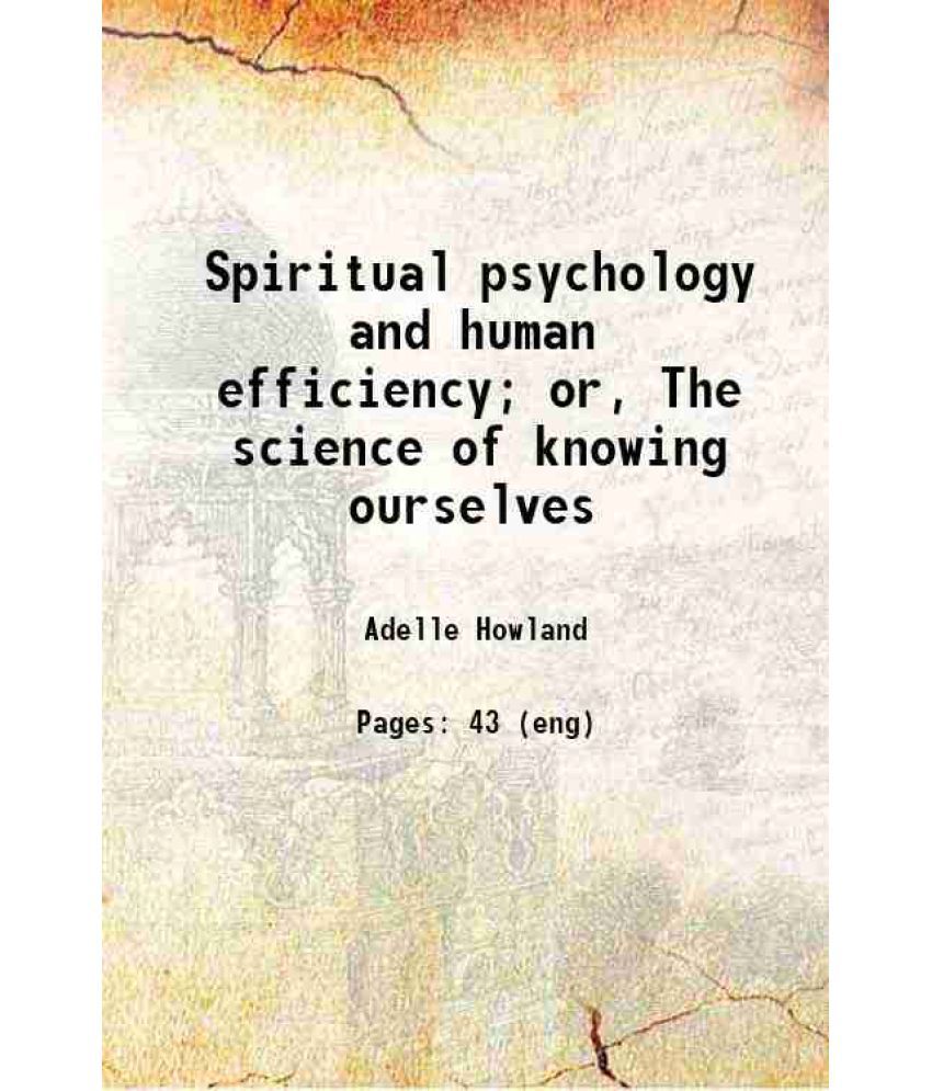     			Spiritual psychology and human efficiency; or, The science of knowing ourselves 1921 [Hardcover]