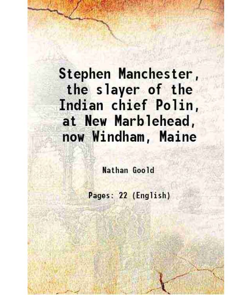     			Stephen Manchester, the slayer of the Indian chief Polin, at New Marblehead, now Windham, Maine 1897 [Hardcover]