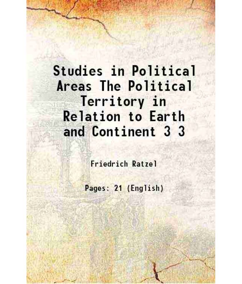     			Studies in Political Areas The Political Territory in Relation to Earth and Continent Volume 3 1897 [Hardcover]