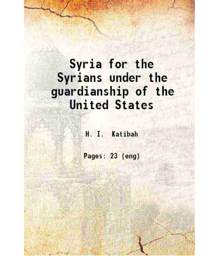     			Syria for the Syrians under the guardianship of the United States 1919 [Hardcover]
