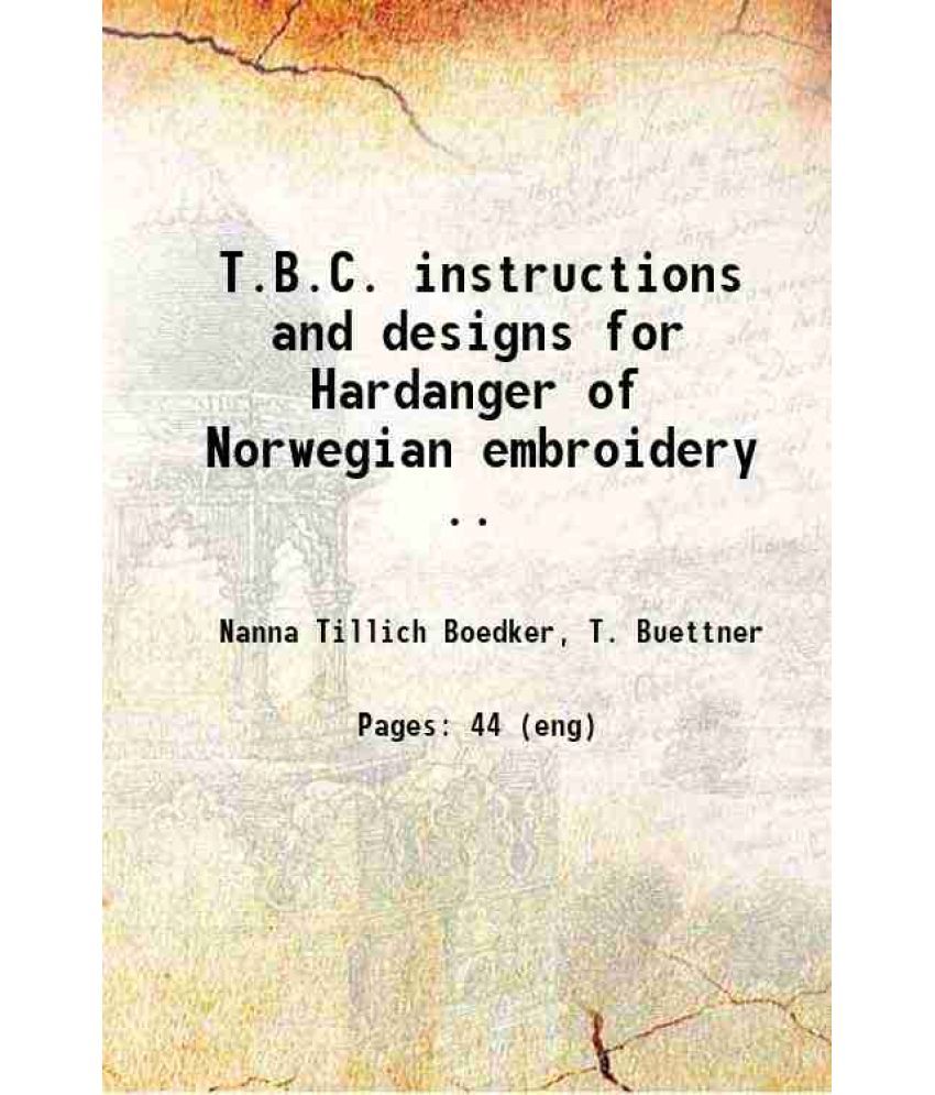     			T.B.C. instructions and designs for Hardanger of Norwegian embroidery .. 1915 [Hardcover]