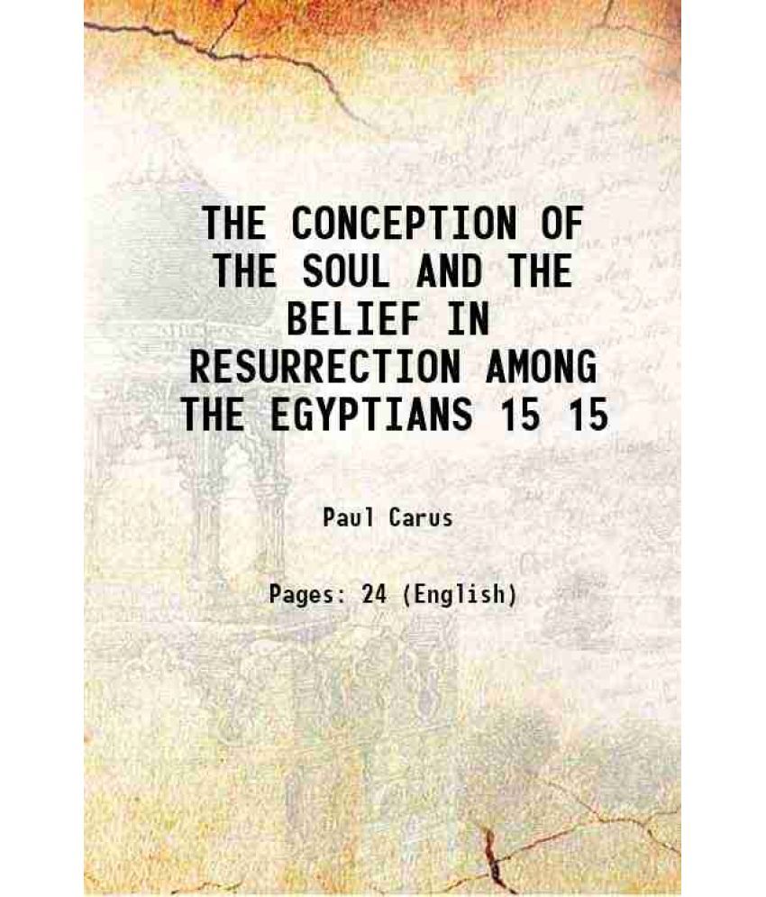     			THE CONCEPTION OF THE SOUL AND THE BELIEF IN RESURRECTION AMONG THE EGYPTIANS Volume 15 1905 [Hardcover]