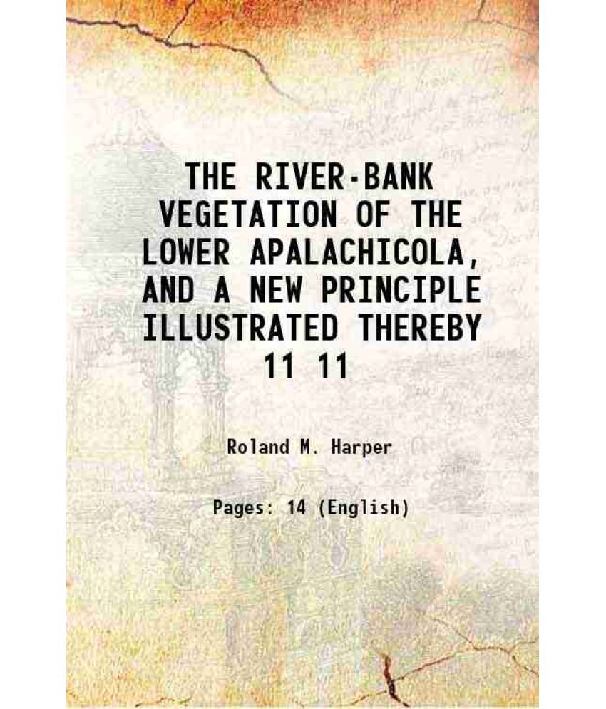     			THE RIVER-BANK VEGETATION OF THE LOWER APALACHICOLA, AND A NEW PRINCIPLE ILLUSTRATED THEREBY Volume 11 1911 [Hardcover]