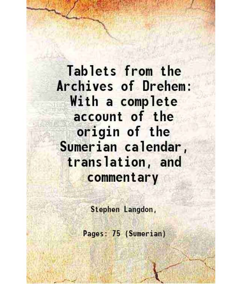     			Tablets from the Archives of Drehem With a complete account of the origin of the Sumerian calendar, translation, and commentary 1911 [Hardcover]