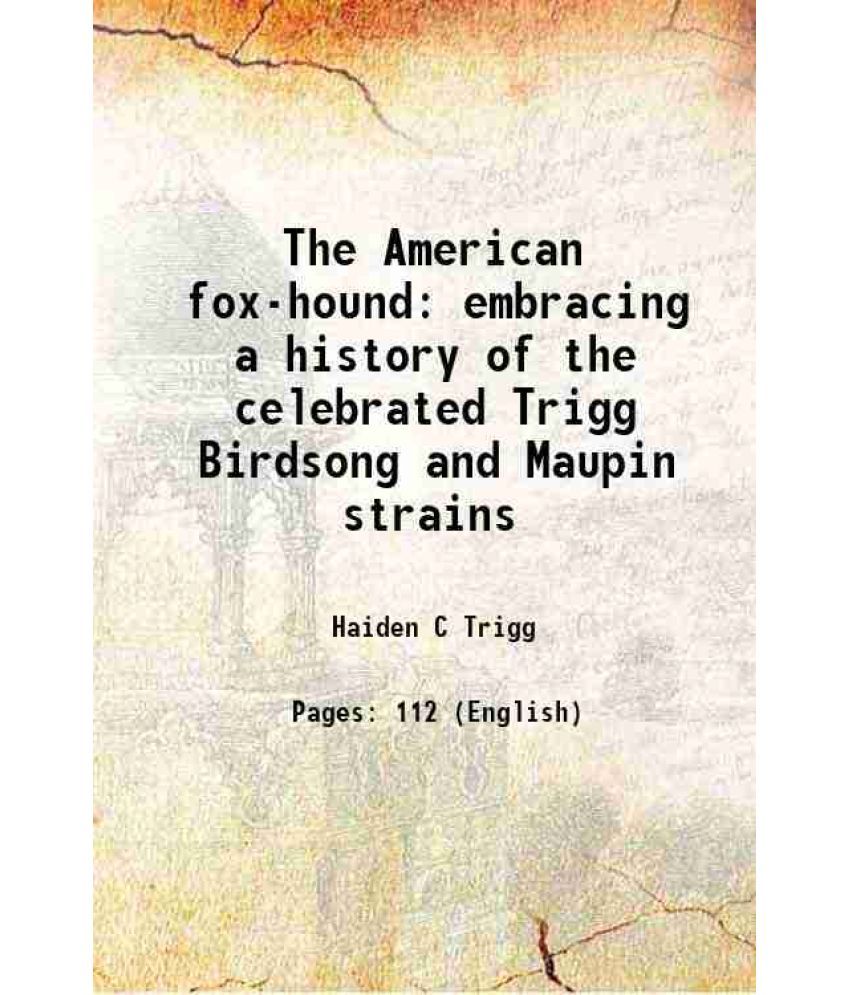     			The American fox-hound embracing a history of the celebrated Trigg Birdsong and Maupin strains 1890 [Hardcover]