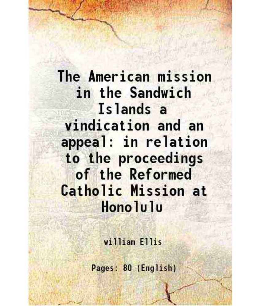     			The American mission in the Sandwich Islands a vindication and an appeal in relation to the proceedings of the Reformed Catholic Mission a [Hardcover]