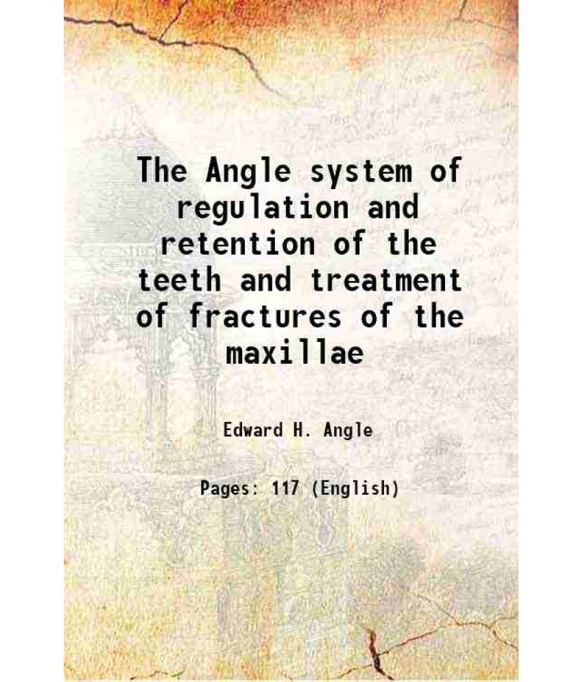     			The Angle system of regulation and retention of the teeth and treatment of fractures of the maxillae 1899 [Hardcover]