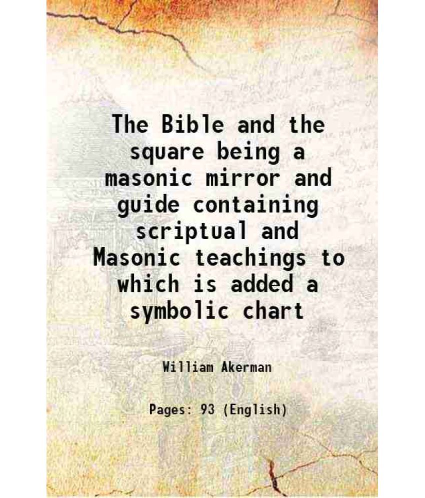     			The Bible and the square being a masonic mirror and guide containing scriptual and Masonic teachings to which is added a symbolic chart 18 [Hardcover]