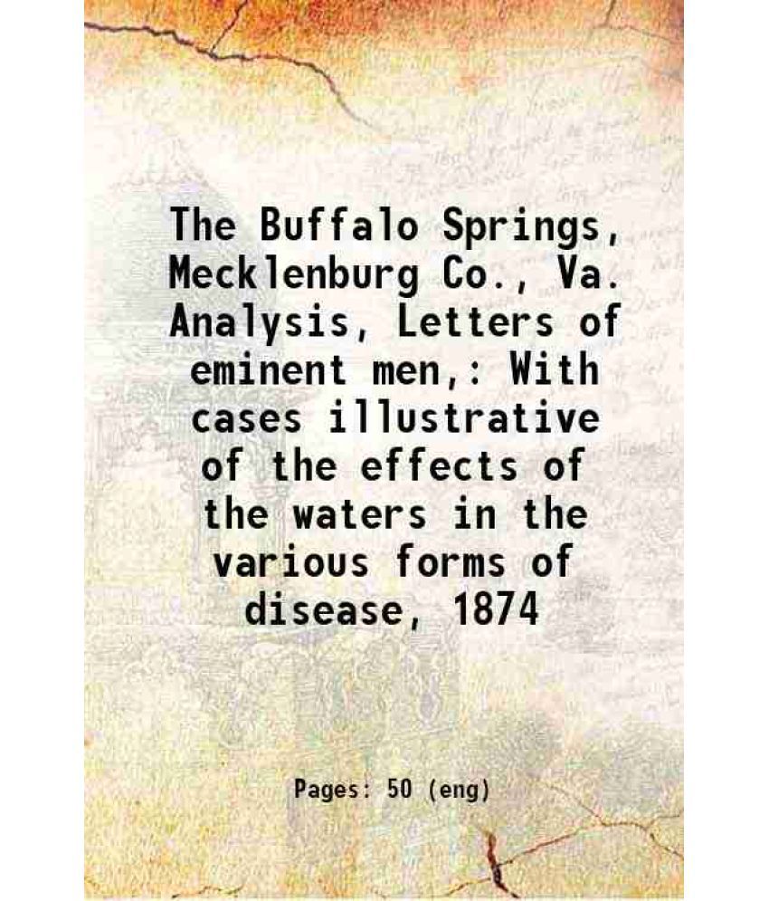     			The Buffalo Springs, Mecklenburg Co., Va. Analysis, Letters of eminent men, With cases illustrative of the effects of the waters in the va [Hardcover]