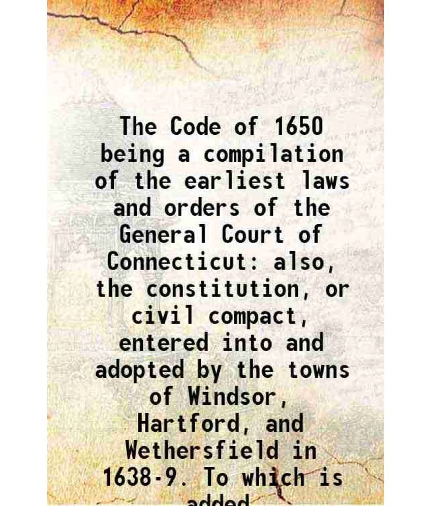     			The Code of 1650 being a compilation of the earliest laws and orders of the General Court of Connecticut also, the constitution, or civil [Hardcover]