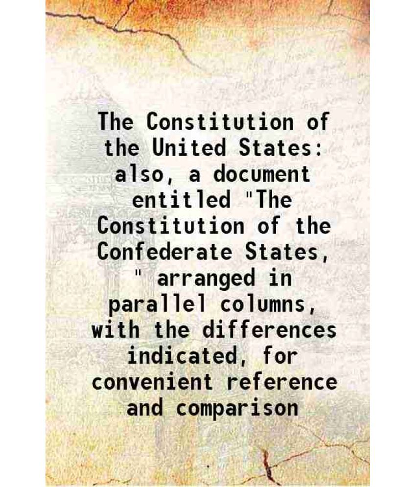     			The Constitution of the United States also, a document entitled "The Constitution of the Confederate States, " arranged in parallel column [Hardcover]