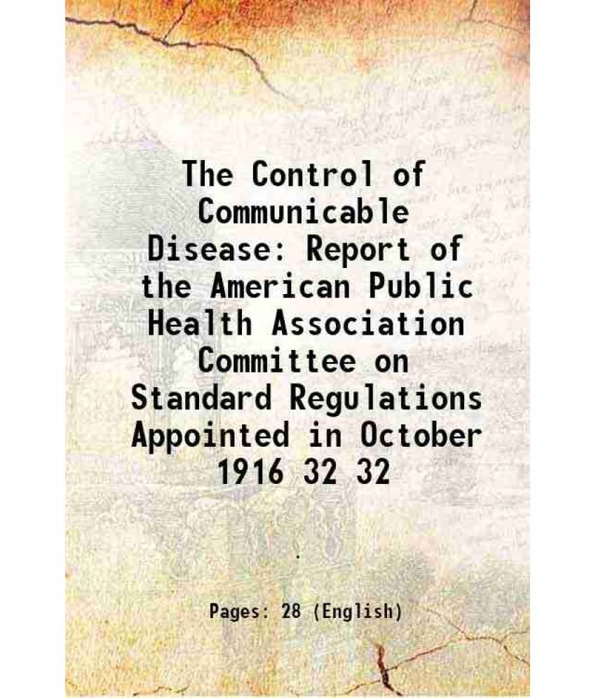     			The Control of Communicable Disease Report of the American Public Health Association Committee on Standard Regulations Appointed in Octobe [Hardcover]