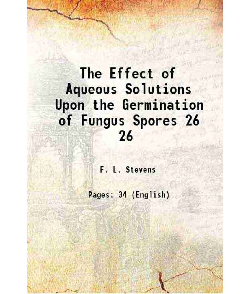     			The Effect of Aqueous Solutions Upon the Germination of Fungus Spores Volume 26 1898 [Hardcover]