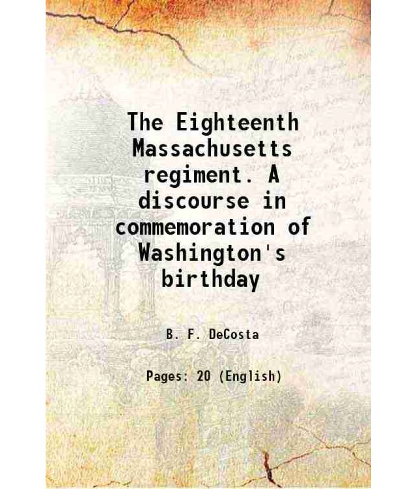     			The Eighteenth Massachusetts regiment. A discourse in commemoration of Washington's birthday 1862 [Hardcover]