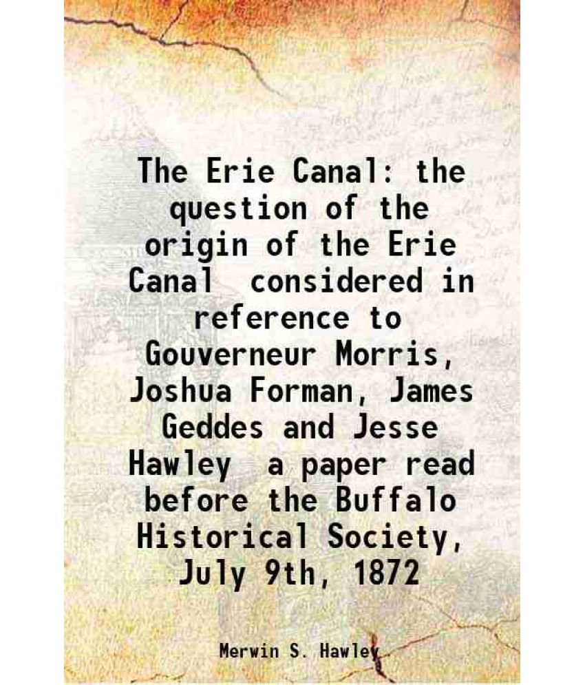     			The Erie Canal the question of the origin of the Erie Canal considered in reference to Gouverneur Morris, Joshua Forman, James Geddes and [Hardcover]