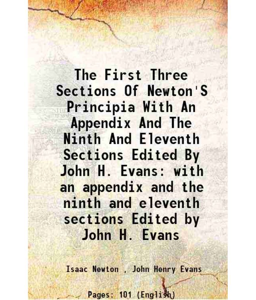     			The First Three Sections Of Newton'S Principia With An Appendix And The Ninth And Eleventh Sections Edited By John H. Evans with an append [Hardcover]