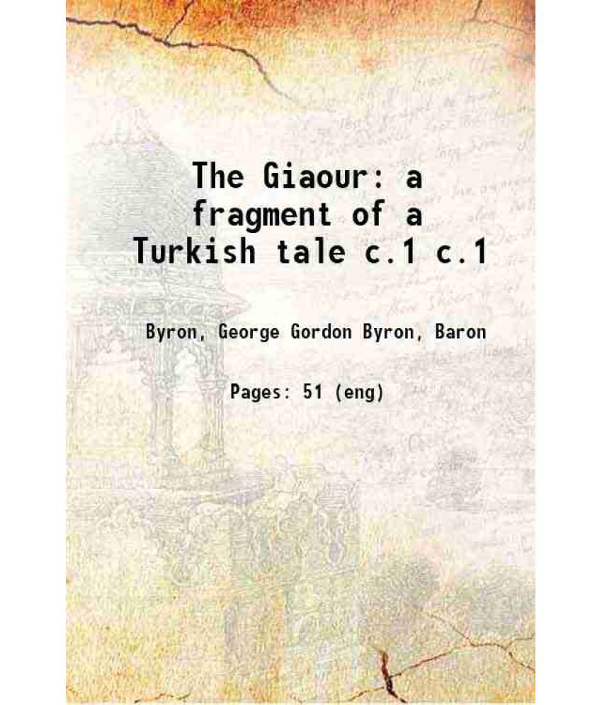     			The Giaour, a fragment of a Turkish tale a fragment of a Turkish tale Volume c.1 1813 [Hardcover]