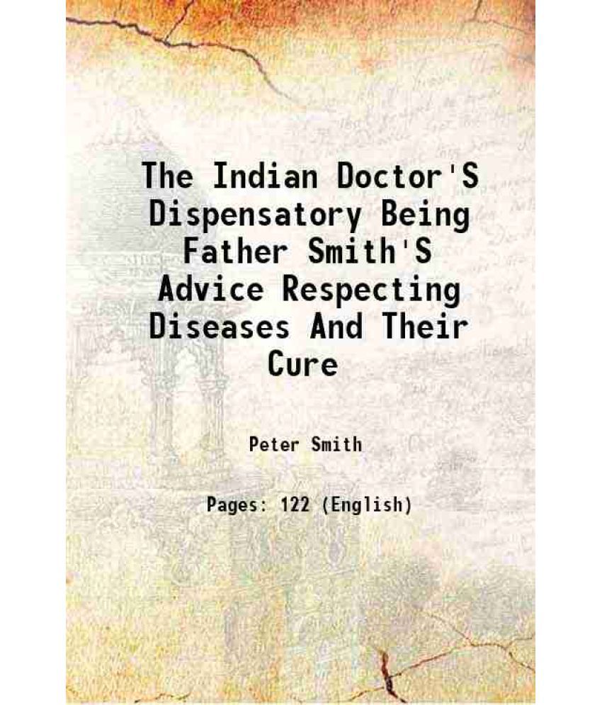    			The Indian Doctor'S Dispensatory Being Father Smith'S Advice Respecting Diseases And Their Cure 1813 [Hardcover]