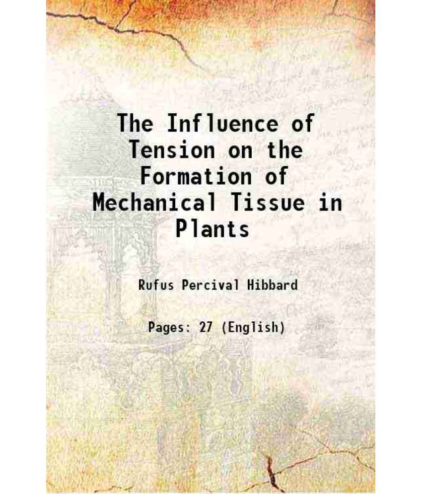    			The Influence of Tension on the Formation of Mechanical Tissue in Plants 1907 [Hardcover]