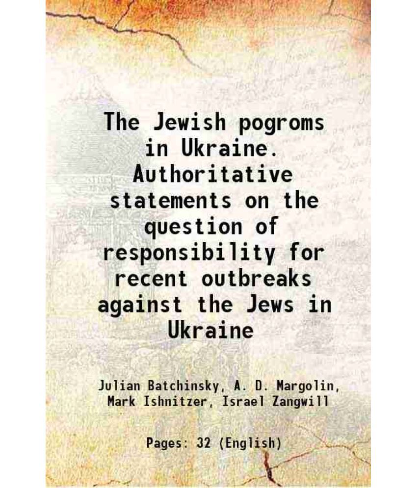     			The Jewish pogroms in Ukraine. Authoritative statements on the question of responsibility for recent outbreaks against the Jews in Ukraine [Hardcover]
