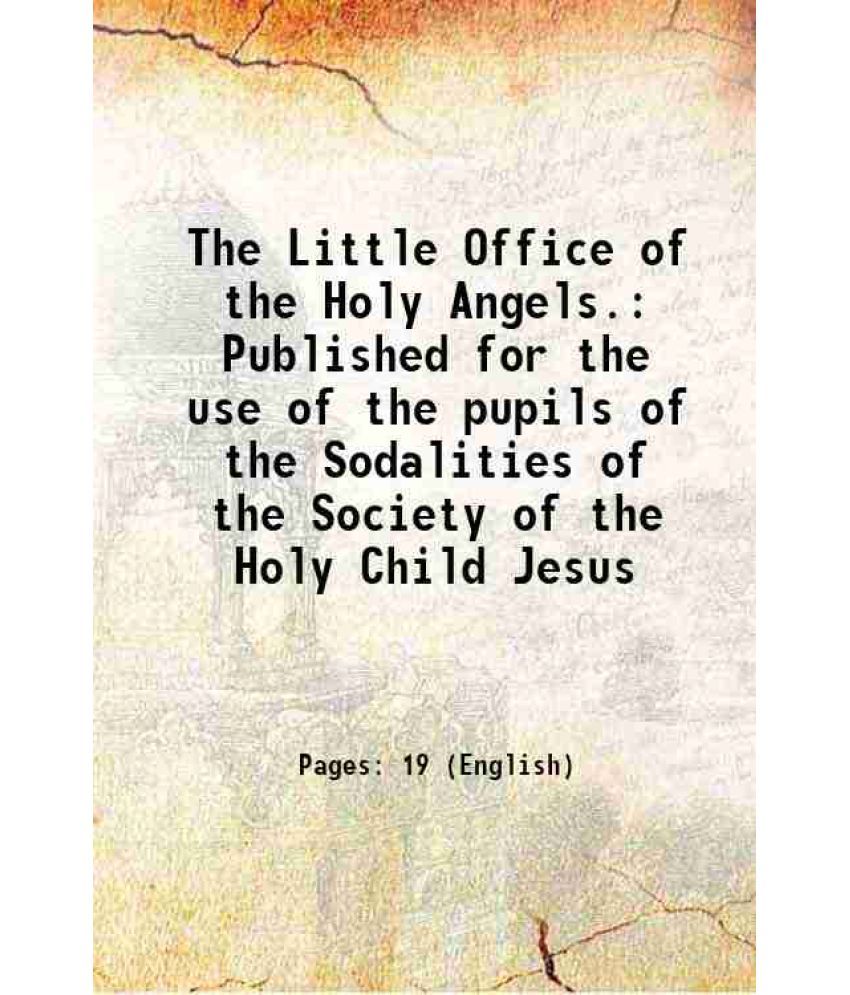     			The Little Office of the Holy Angels. Published for the use of the pupils of the Sodalities of the Society of the Holy Child Jesus 1856 [Hardcover]