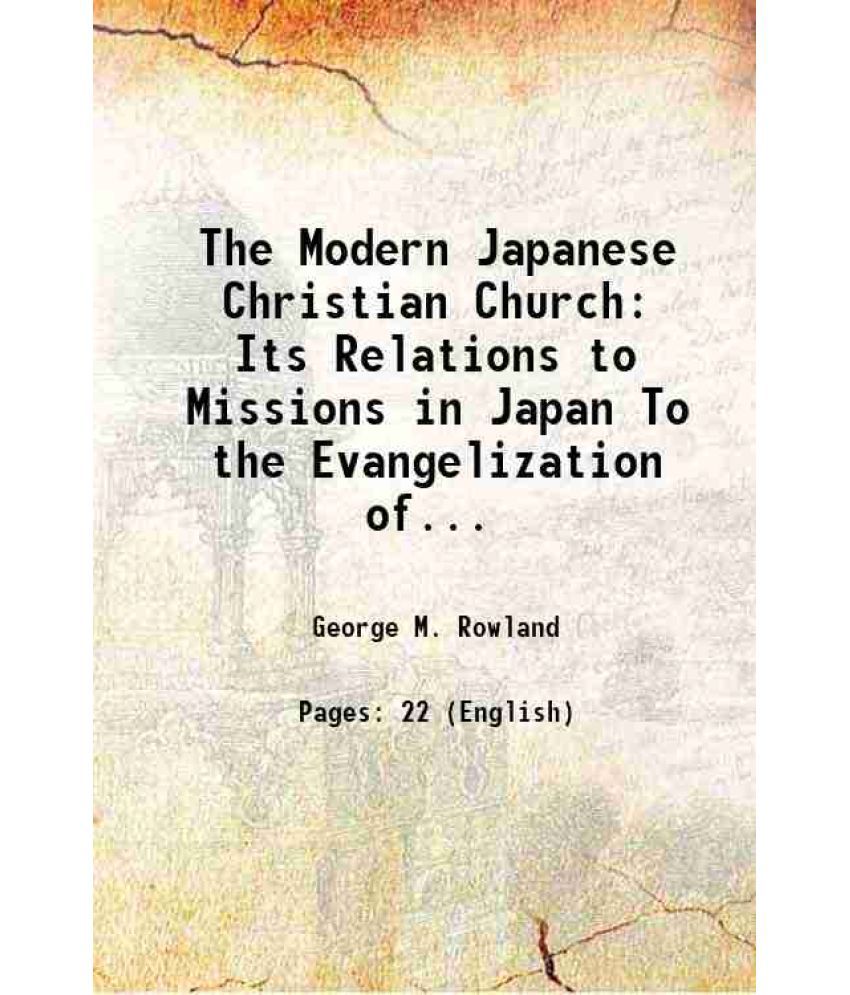     			The Modern Japanese Christian Church Its Relations to Missions in Japan To the Evangelization of the Orient To the Ultimate Interpretation [Hardcover]