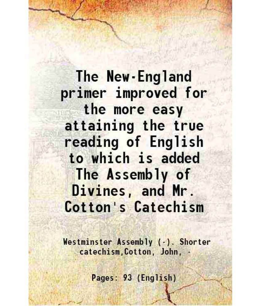     			The New-England primer improved for the more easy attaining the true reading of English to which is added The Assembly of Divines, and Mr. [Hardcover]