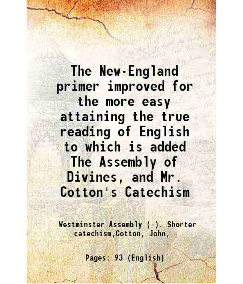     			The New-England primer improved for the more easy attaining the true reading of English to which is added The Assembly of Divines, and Mr. [Hardcover]