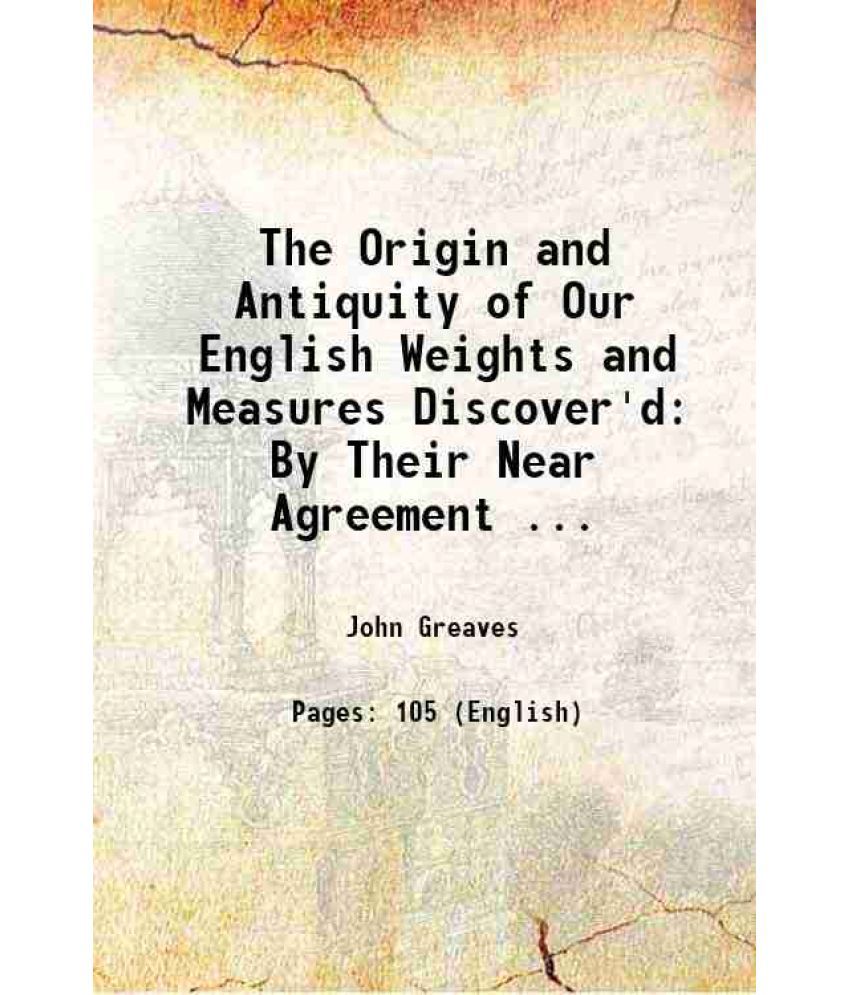     			The Origin and Antiquity of Our English Weights and Measures Discover'd: By Their Near Agreement ... 1745 [Hardcover]