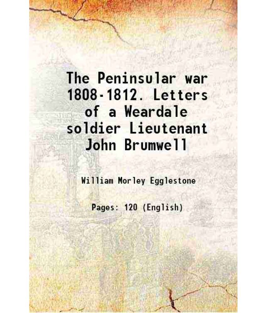     			The Peninsular war, 1808-1812 Letters of a Weardale soldier Lieutenant John Brumwell 1912 [Hardcover]