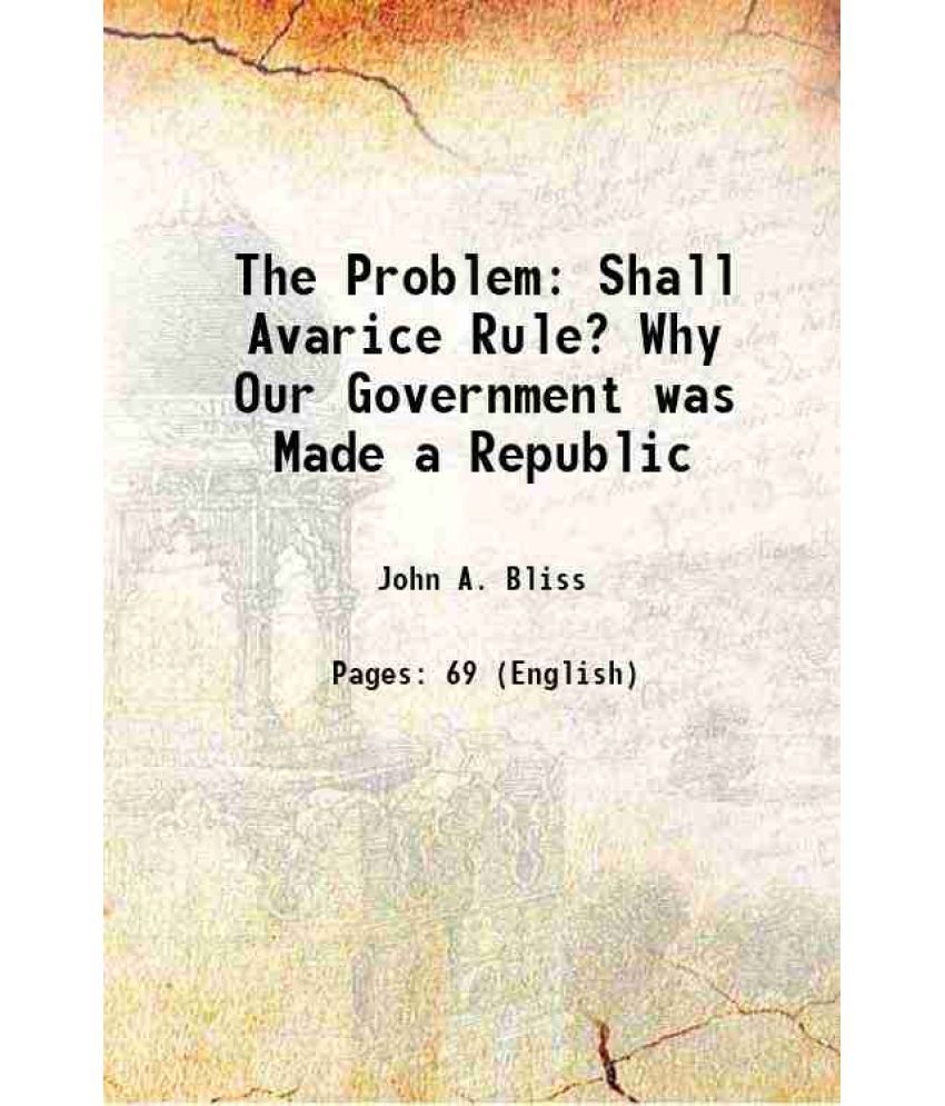     			The Problem: Shall Avarice Rule? Why Our Government was Made a Republic 1886 [Hardcover]