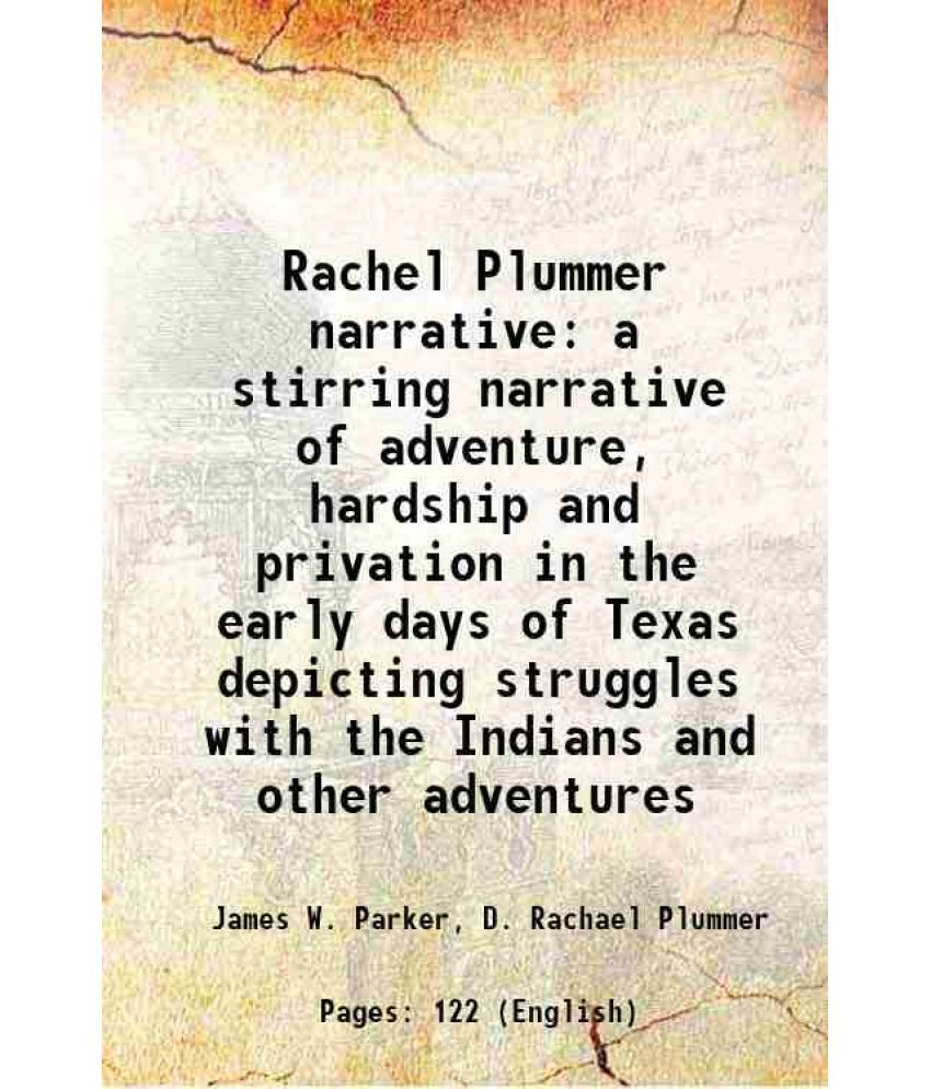     			The Rachel Plummer narrative a stirring narrative of adventure, hardship and privation in the early days of texas 1926 [Hardcover]