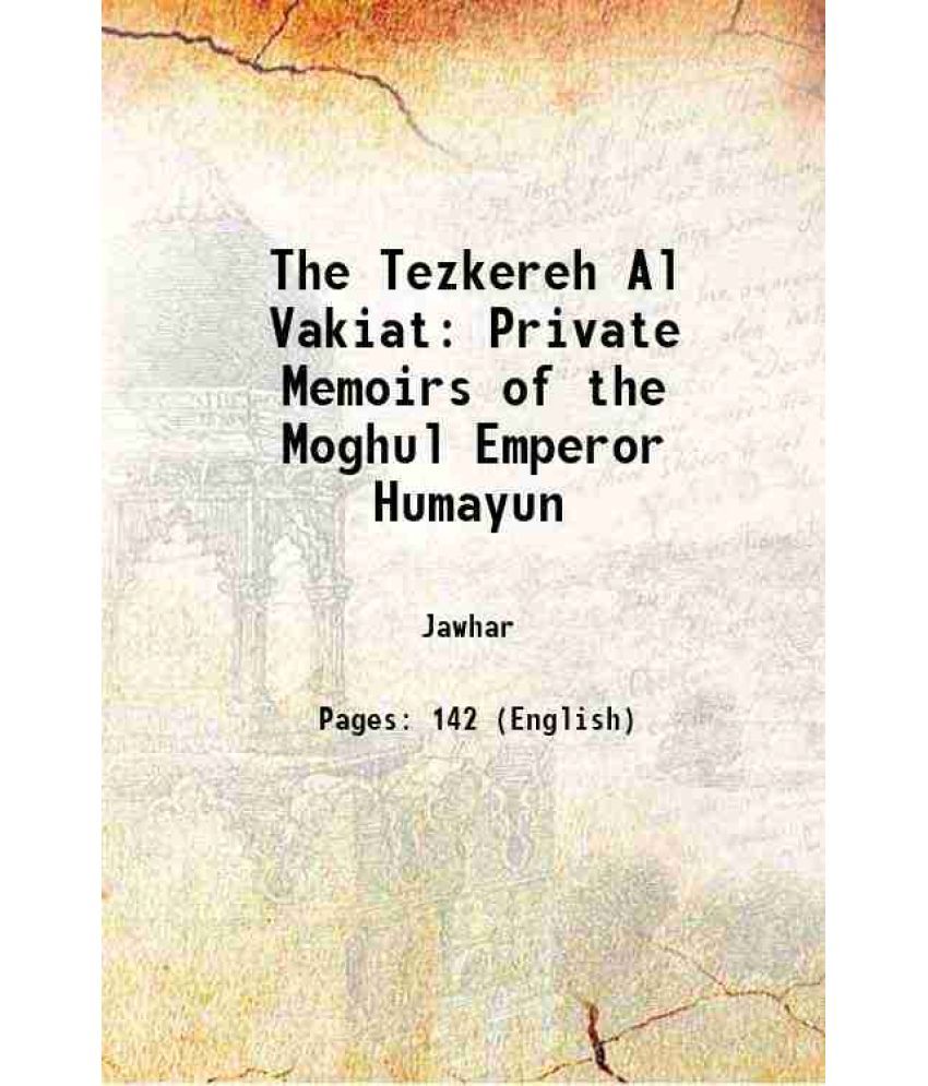     			The Tezkereh Al Vakiat Private Memoirs of the Moghul Emperor Humayun 1832 [Hardcover]