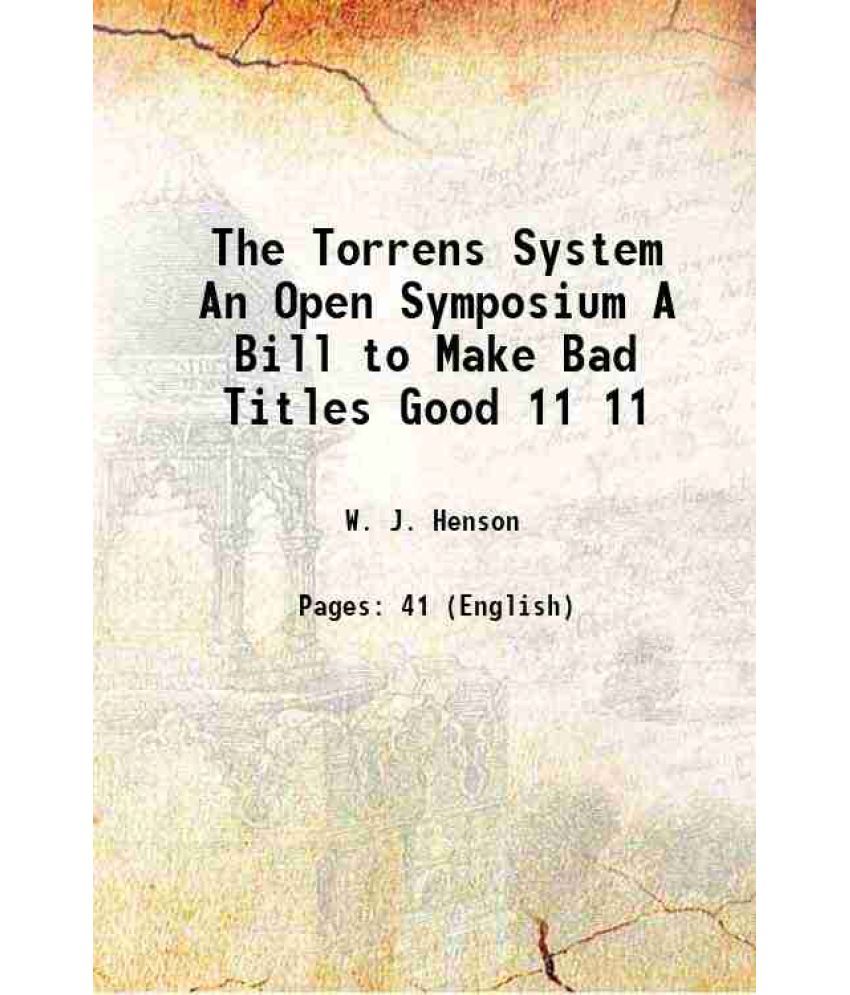     			The Torrens System An Open Symposium A Bill to Make Bad Titles Good Volume 11 1906 [Hardcover]