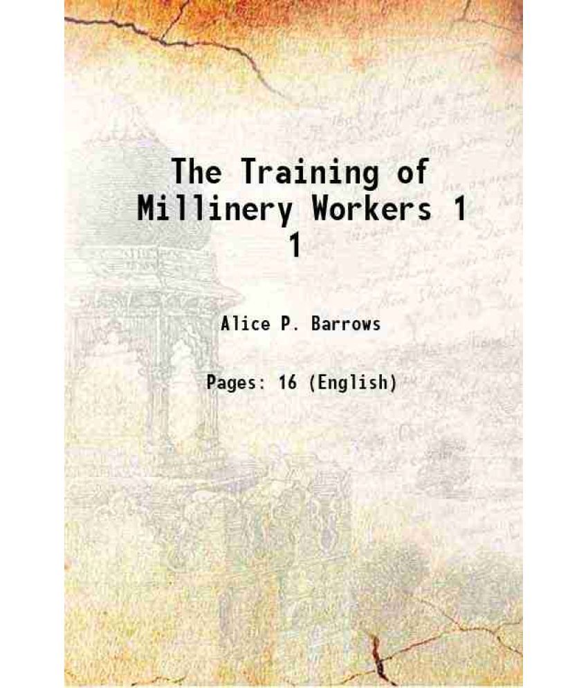     			The Training of Millinery Workers Volume 1 1910 [Hardcover]