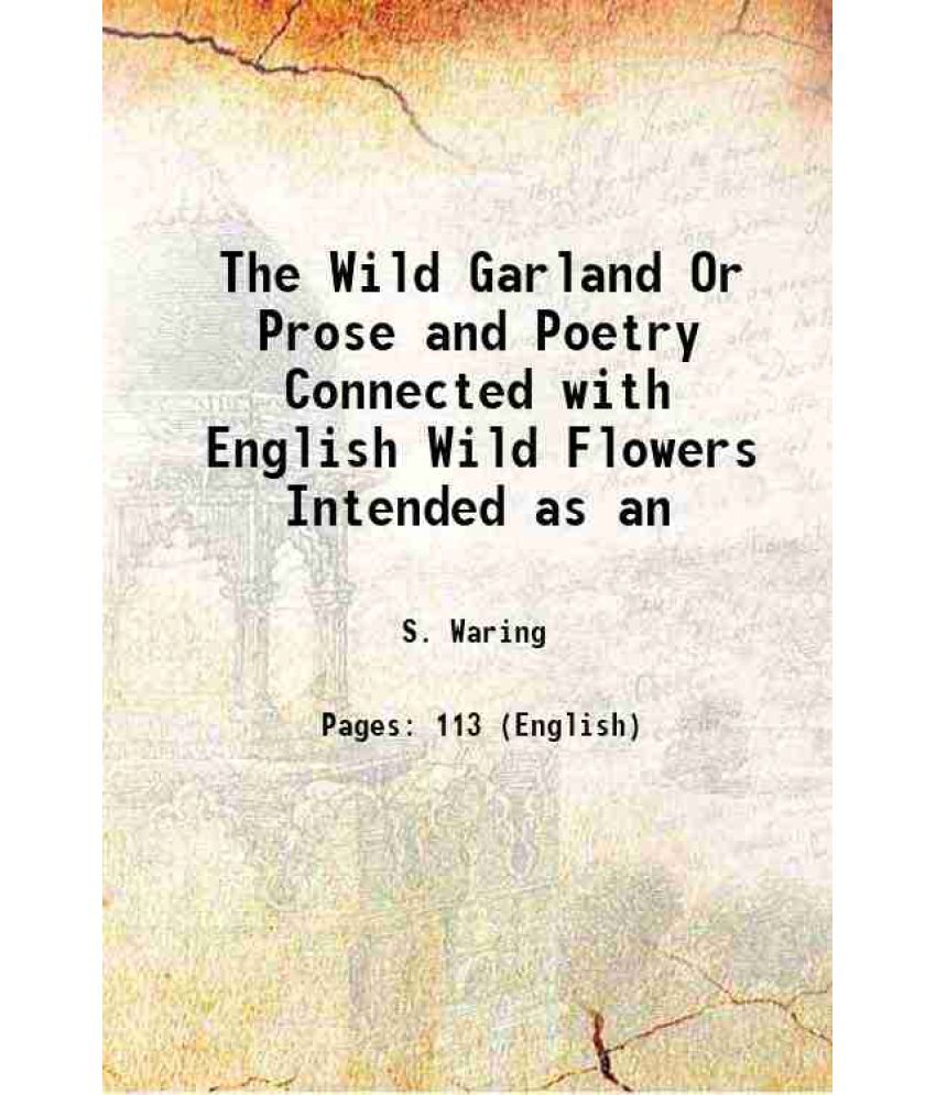     			The Wild Garland Or Prose and Poetry Connected with English Wild Flowers Intended as an 1827 [Hardcover]