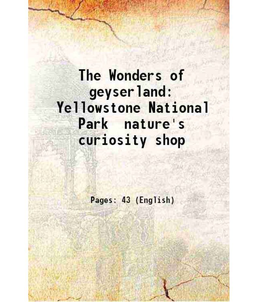     			The Wonders of geyserland Yellowstone National Park nature's curiosity shop 1913 [Hardcover]