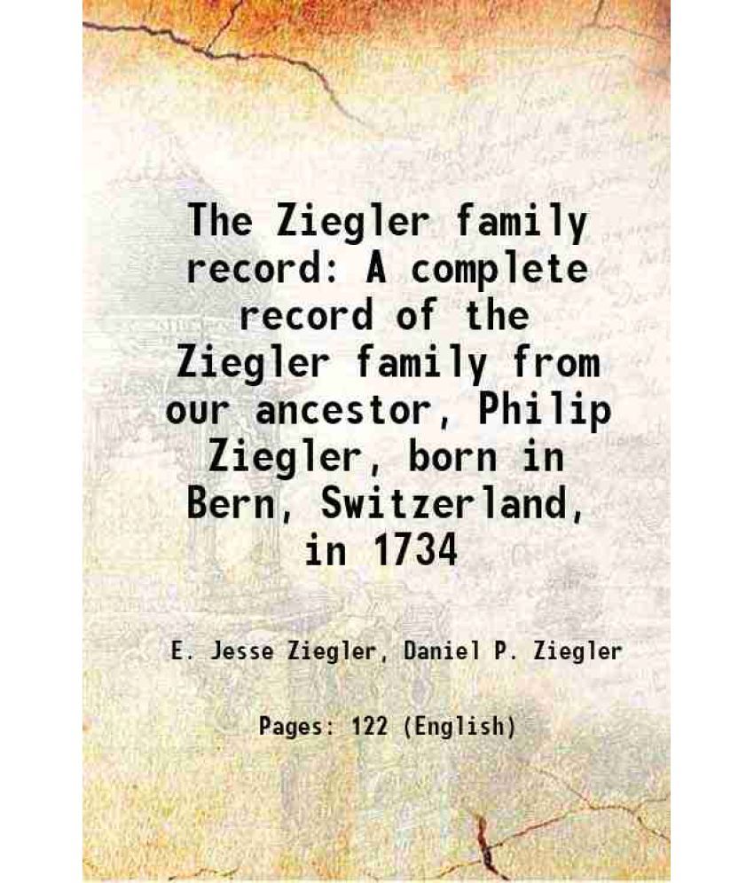     			The Ziegler family record A complete record of the Ziegler family from our ancestor, Philip Ziegler, born in Bern, Switzerland, in 1734 19 [Hardcover]