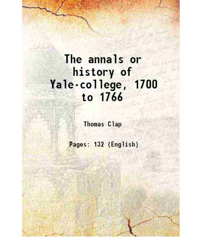     			The annals or history of Yale-college, 1700 to 1766 1766 [Hardcover]