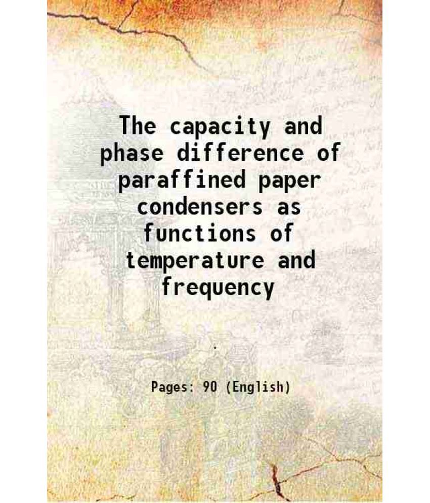     			The capacity and phase difference of paraffined paper condensers as functions of temperature and frequency 1911 [Hardcover]