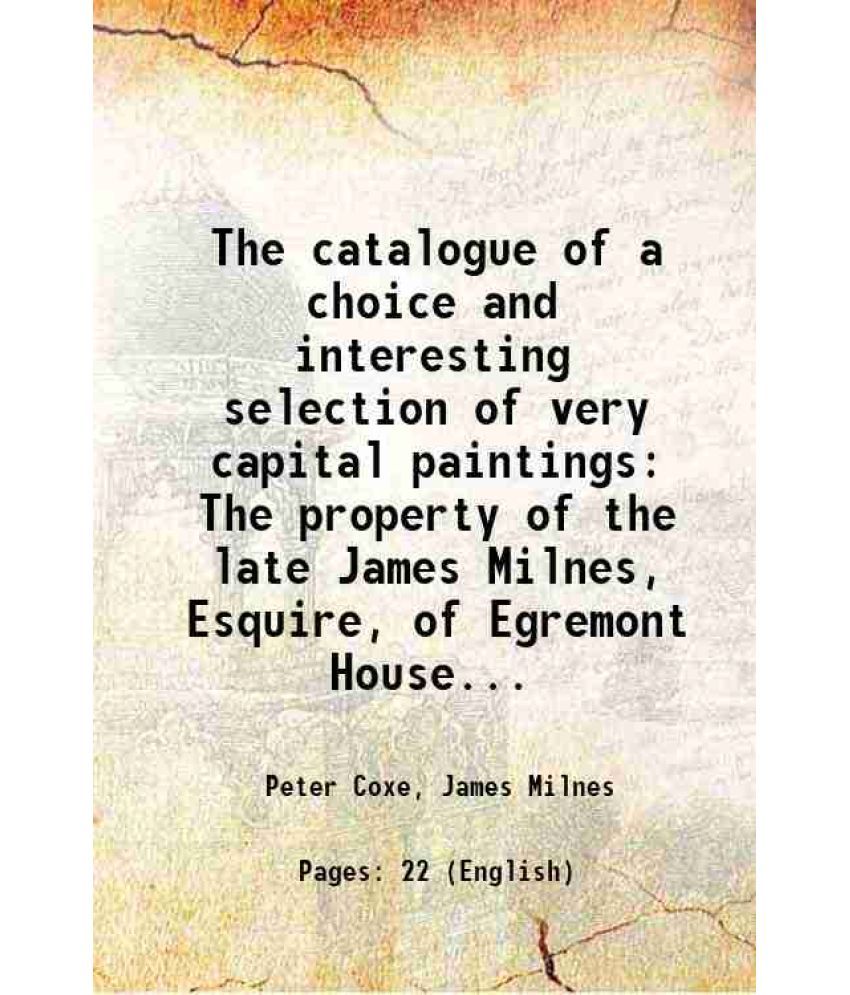     			The catalogue of a choice and interesting selection of very capital paintings The property of the late James Milnes, Esquire, of Egremont [Hardcover]