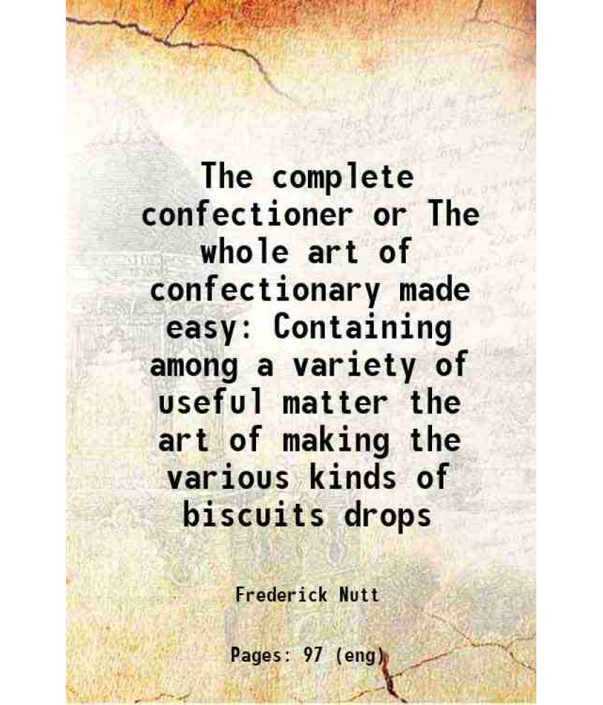     			The complete confectioner or The whole art of confectionary made easy Containing among a variety of useful matter the art of making the va [Hardcover]