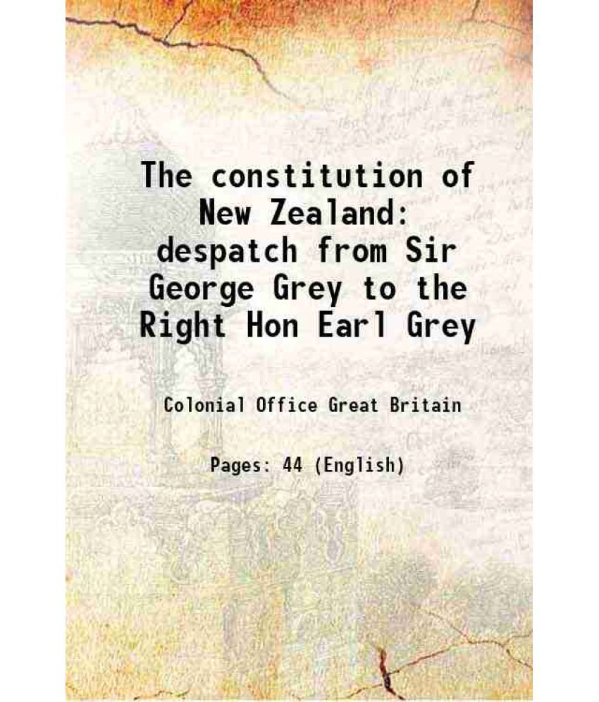     			The constitution of New Zealand despatch from Sir George Grey to the Right Hon Earl Grey 1891 [Hardcover]
