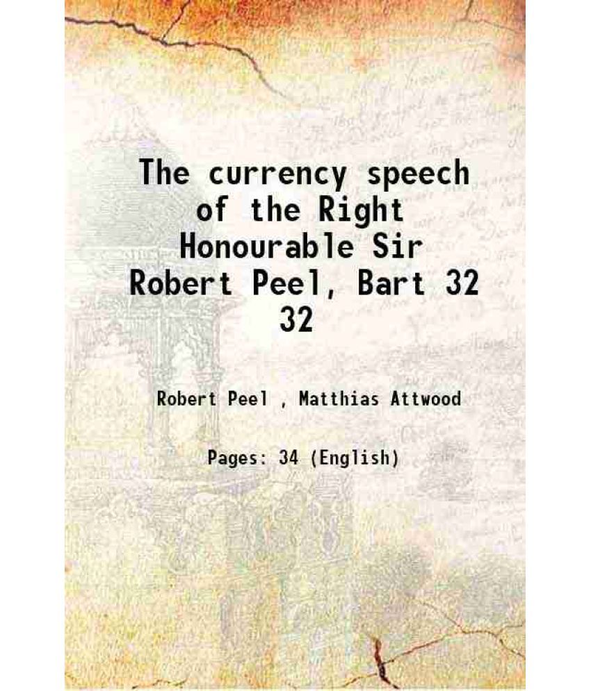     			The currency speech of the Right Honourable Sir Robert Peel, Bart Volume 32 1833 [Hardcover]